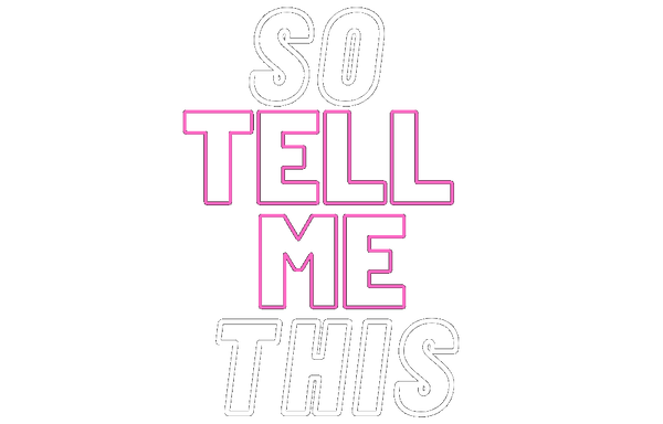 SO TELL ME THIS